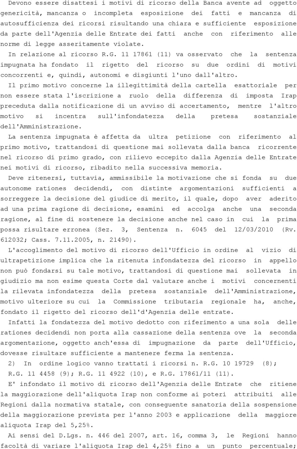 11 17861 (11) va osservato che la sentenza impugnata ha fondato il rigetto del ricorso su due ordini di motivi concorrenti e, quindi, autonomi e disgiunti l'uno dall'altro.