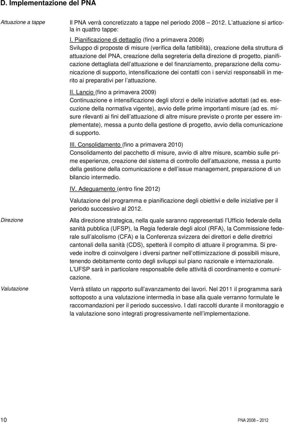 direzione di progetto, pianificazione dettagliata dell attuazione e del finanziamento, preparazione della comunicazione di supporto, intensificazione dei contatti con i servizi responsabili in merito