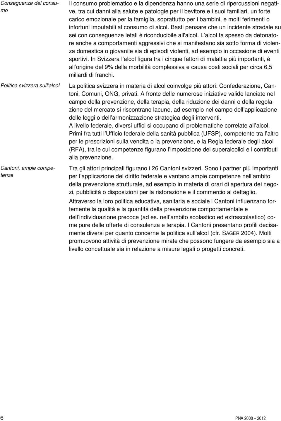 Basti pensare che un incidente stradale su sei con conseguenze letali è riconducibile all'alcol.