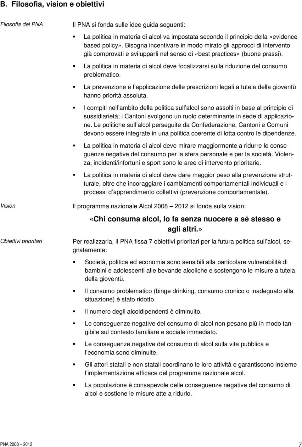 La politica in materia di alcol deve focalizzarsi sulla riduzione del consumo problematico. La prevenzione e l applicazione delle prescrizioni legali a tutela della gioventù hanno priorità assoluta.