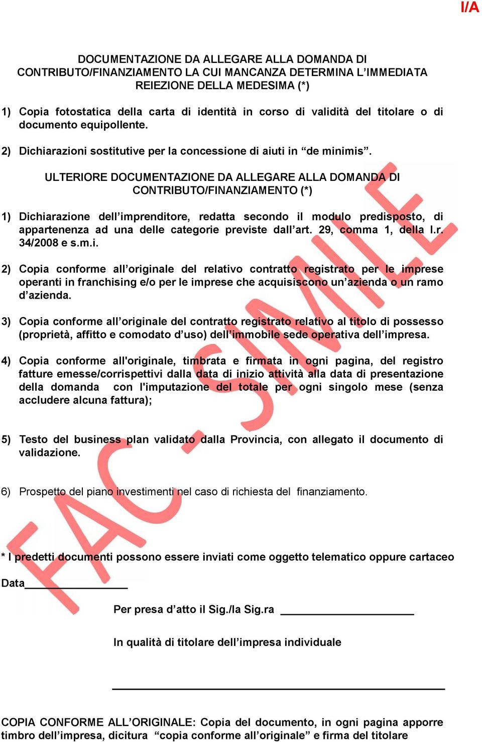 ULTERIORE DOCUMENTAZIONE DA ALLEGARE ALLA DOMANDA DI CONTRIBUTO/FINANZIAMENTO (*) 1) Dichiarazione dell imprenditore, redatta secondo il modulo predisposto, di appartenenza ad una delle categorie