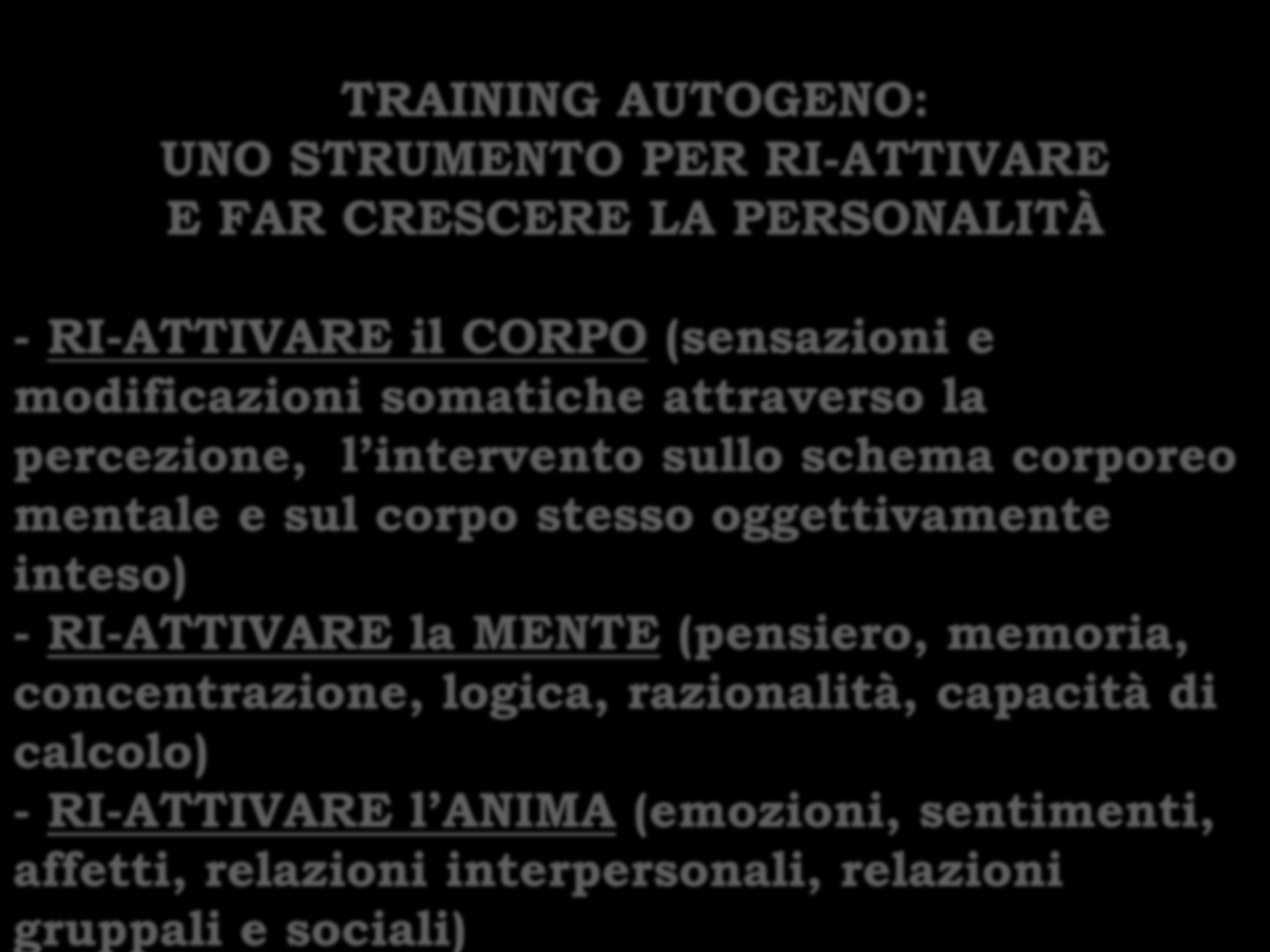 TRAINING AUTOGENO: UNO STRUMENTO PER RI-ATTIVARE E FAR CRESCERE LA PERSONALITÀ - RI-ATTIVARE il CORPO (sensazioni e modificazioni somatiche attraverso la percezione, l intervento sullo schema