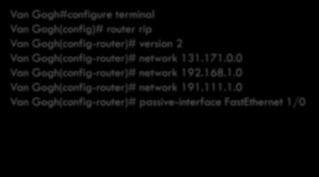 Routing 5) Soluzione: Van Gogh#configure terminal Van Gogh(config)# router rip Van Gogh(config-router)# version 2 Van Gogh(config-router)# network 131.171.