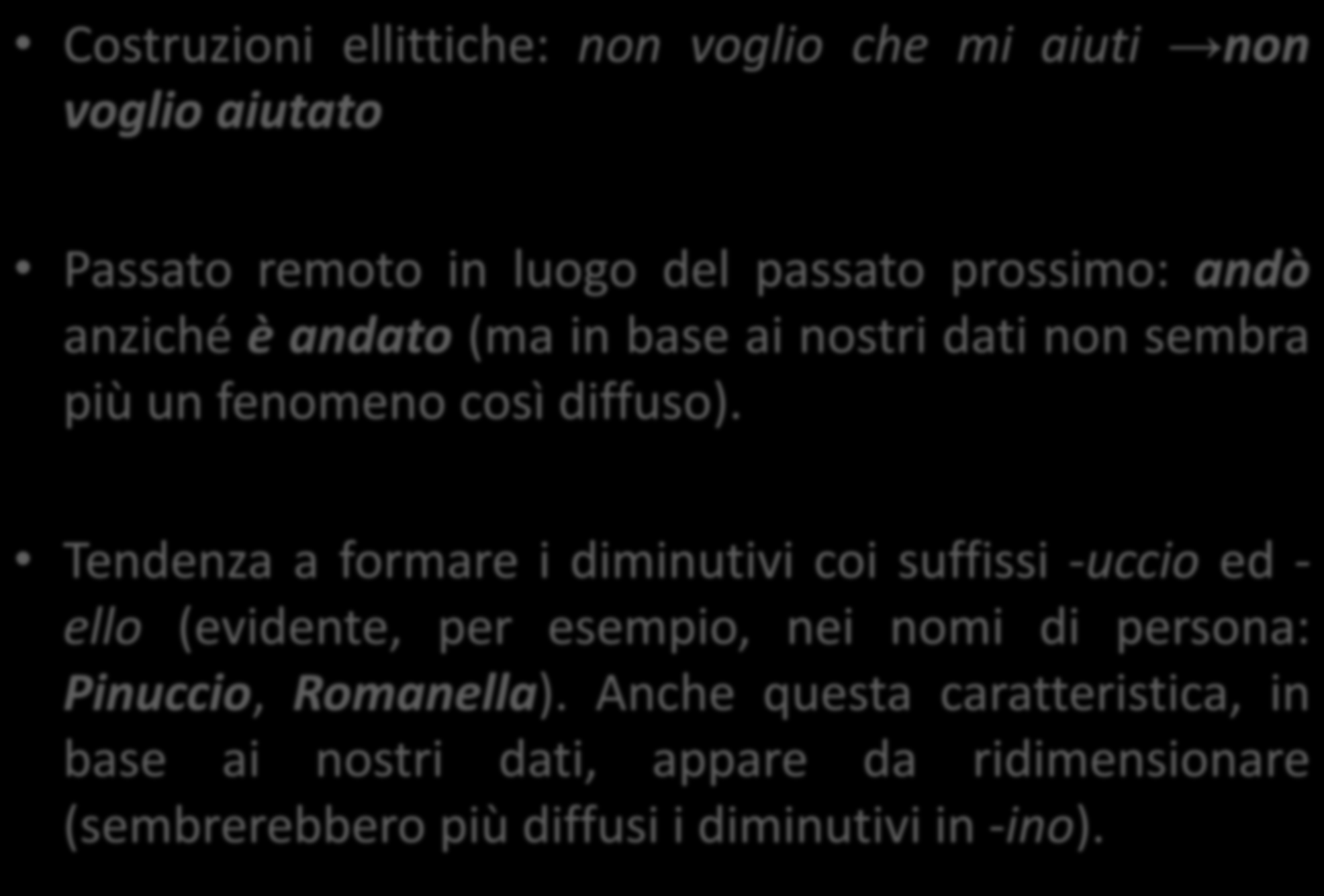 Costruzioni ellittiche: non voglio che mi aiuti non voglio aiutato Passato remoto in luogo del passato prossimo: andò anziché è andato (ma in base ai nostri dati non sembra più un fenomeno così