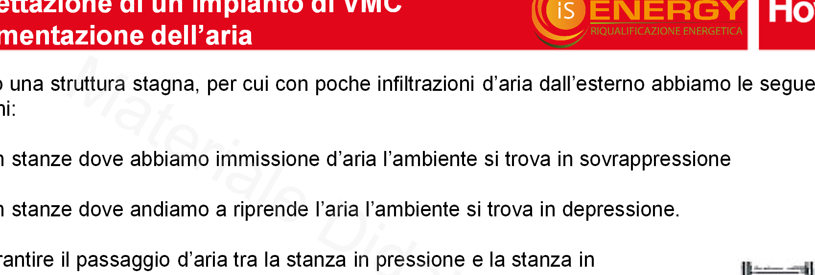 Progettazione di un impianto di VMC Movimentazione dell aria Avendo una struttura stagna, per cui con poche infiltrazioni d aria dall esterno abbiamo le seguenti condizioni: In stanze dove abbiamo