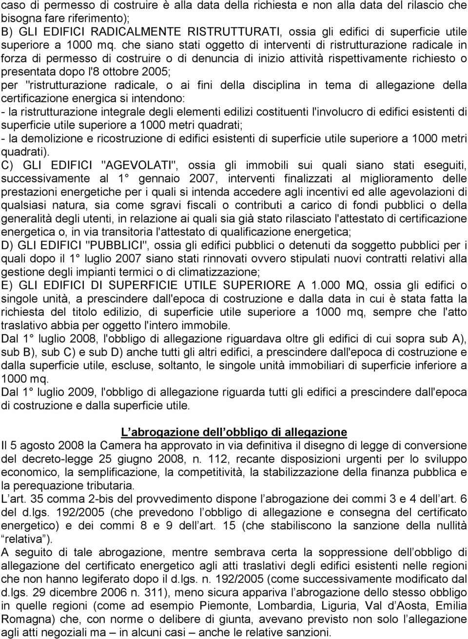 che siano stati oggetto di interventi di ristrutturazione radicale in forza di permesso di costruire o di denuncia di inizio attività rispettivamente richiesto o presentata dopo l'8 ottobre 2005; per