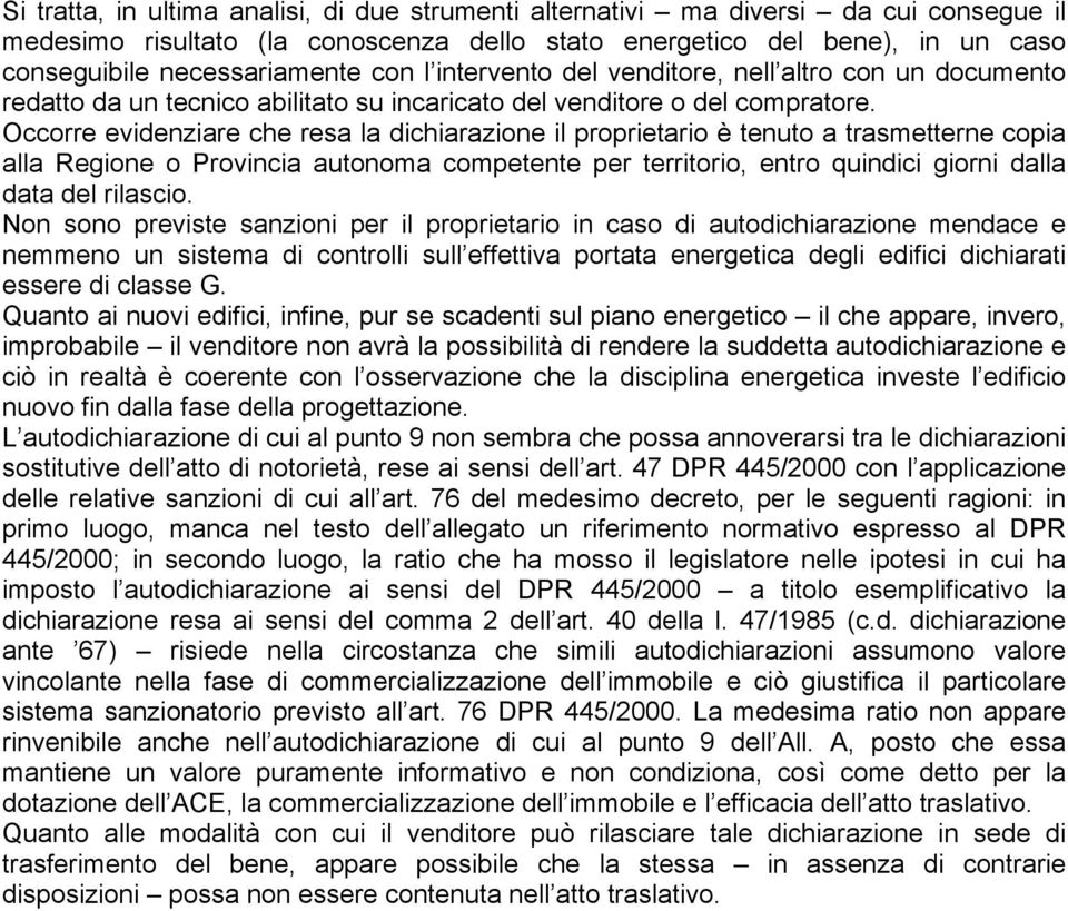 Occorre evidenziare che resa la dichiarazione il proprietario è tenuto a trasmetterne copia alla Regione o Provincia autonoma competente per territorio, entro quindici giorni dalla data del rilascio.