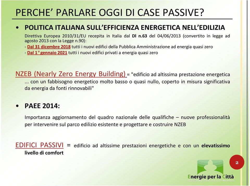 90): - Dal 31 dicembre 2018 tutti i nuovi edifici della Pubblica Amministrazione ad energia quasi zero -Dal1 gennaio2021tuttii nuoviedificiprivatia energiaquasi zero NZEB (Nearly Zero Energy