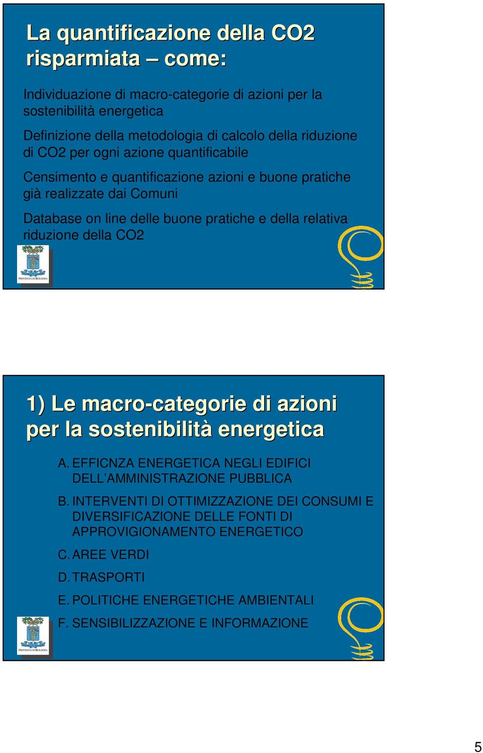 riduzione della CO2 1) Le macro-categorie categorie di azioni per la sostenibilità energetica A. EFFICNZA ENERGETICA NEGLI EDIFICI DELL AMMINISTRAZIONE PUBBLICA B.