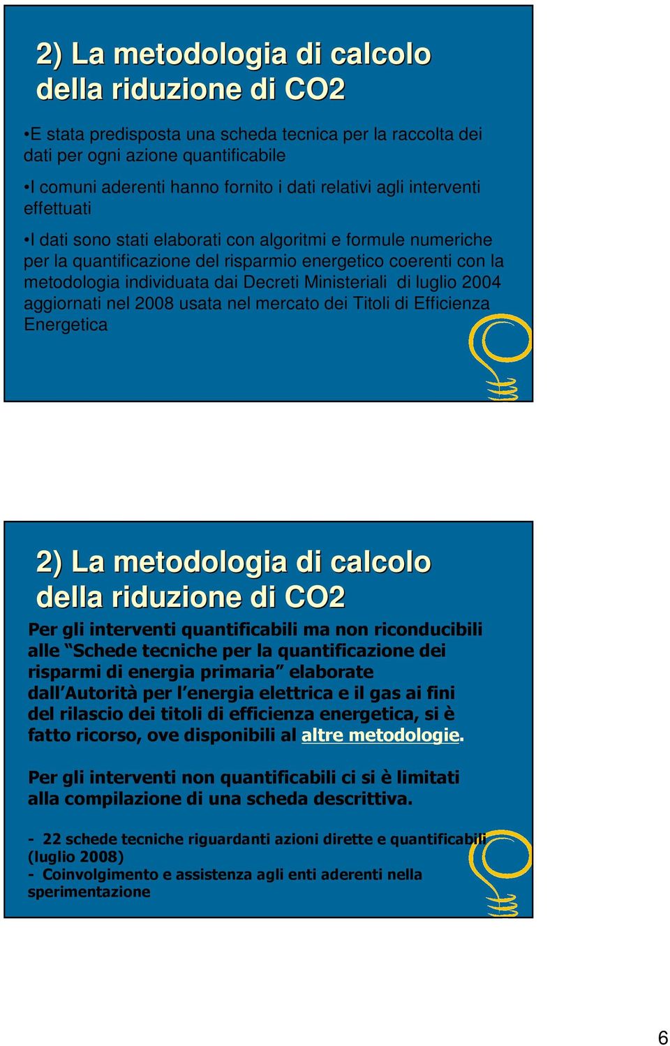 luglio 2004 aggiornati nel 2008 usata nel mercato dei Titoli di Efficienza Energetica 2) La metodologia di calcolo della riduzione di CO2 Per gli interventi quantificabili ma non riconducibili alle