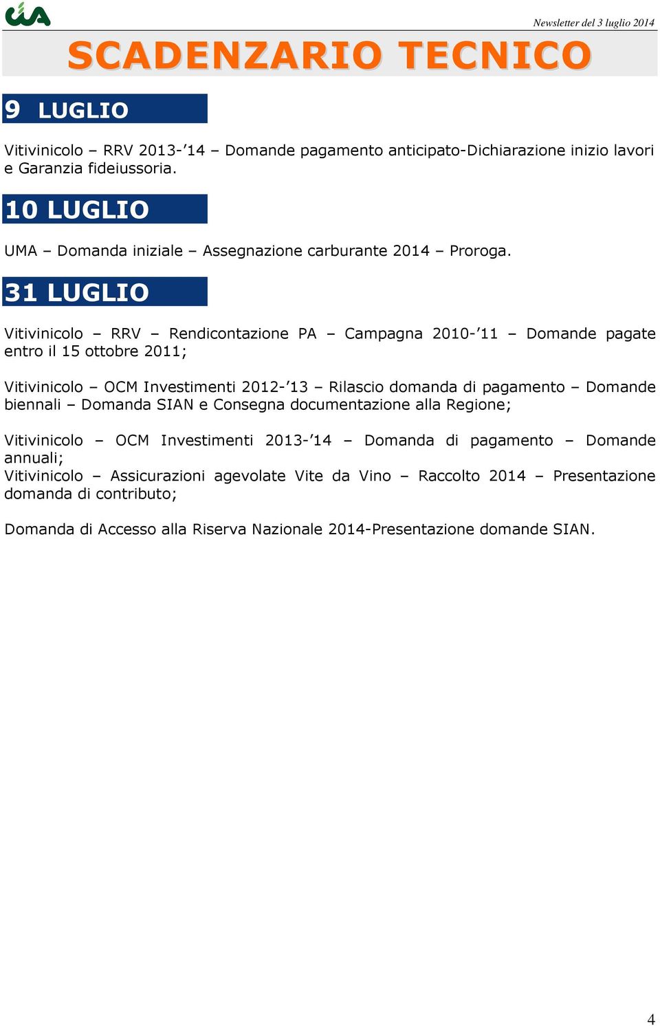 31 LUGLIO Vitivinicolo RRV Rendicontazione PA Campagna 2010-11 Domande pagate entro il 15 ottobre 2011; Vitivinicolo OCM Investimenti 2012-13 Rilascio domanda di pagamento Domande