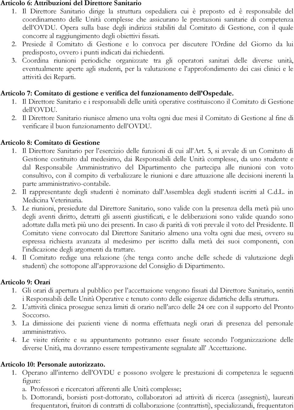 Opera sulla base degli indirizzi stabiliti dal Comitato di Gestione, con il quale concorre al raggiungimento degli obiettivi fissati. 2.