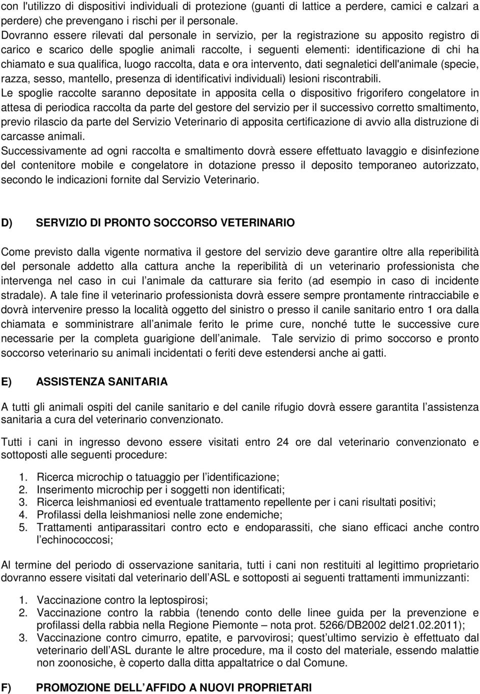 chiamato e sua qualifica, luogo raccolta, data e ora intervento, dati segnaletici dell'animale (specie, razza, sesso, mantello, presenza di identificativi individuali) lesioni riscontrabili.