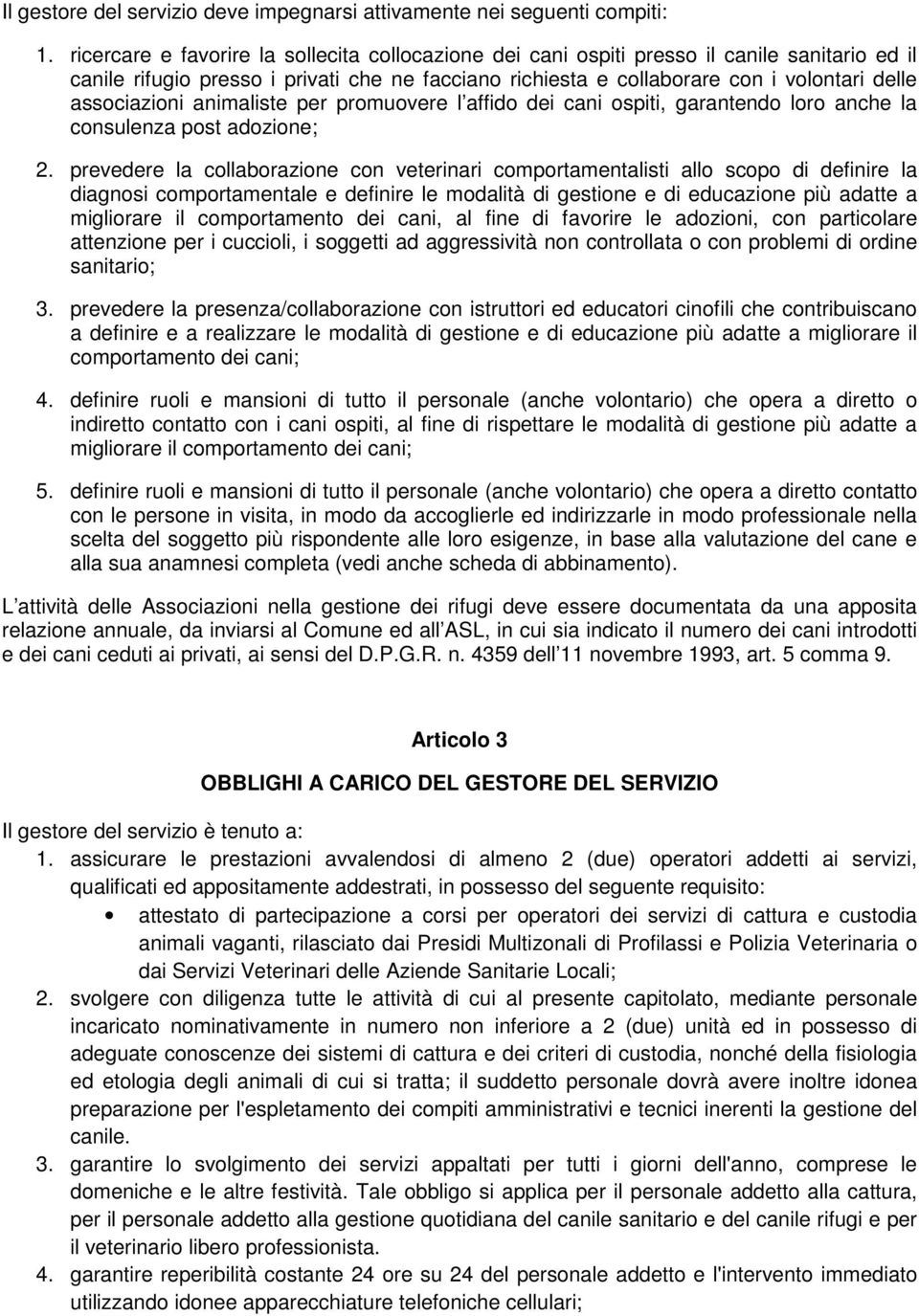 associazioni animaliste per promuovere l affido dei cani ospiti, garantendo loro anche la consulenza post adozione; 2.