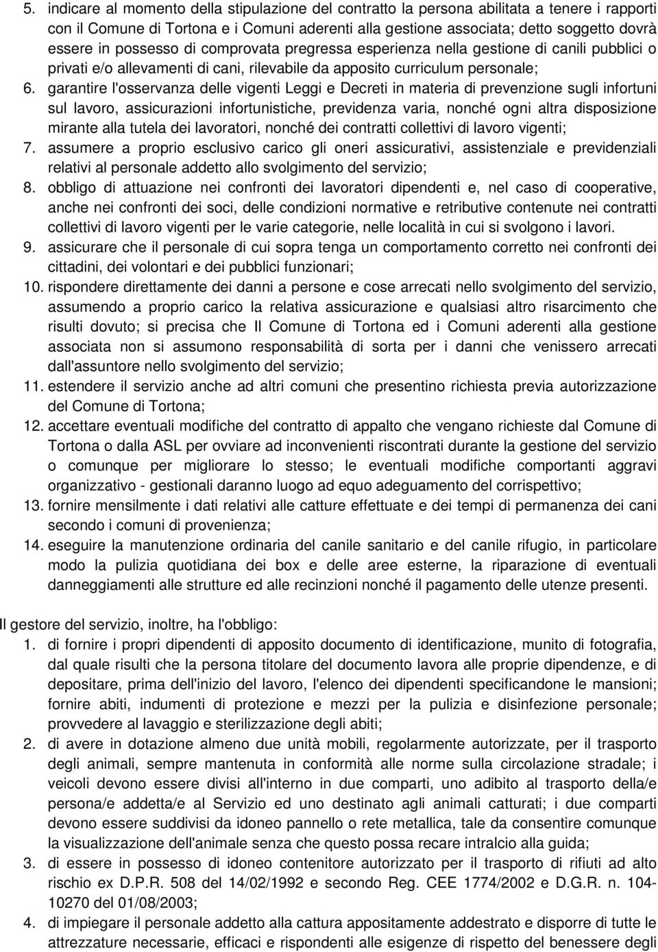 garantire l'osservanza delle vigenti Leggi e Decreti in materia di prevenzione sugli infortuni sul lavoro, assicurazioni infortunistiche, previdenza varia, nonché ogni altra disposizione mirante alla