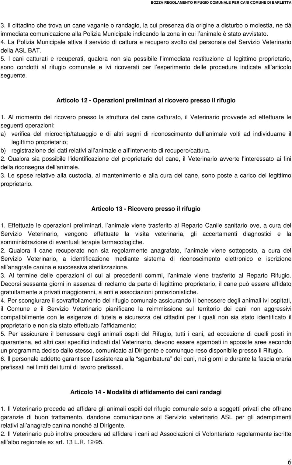 I cani catturati e recuperati, qualora non sia possibile l immediata restituzione al legittimo proprietario, sono condotti al rifugio comunale e ivi ricoverati per l esperimento delle procedure