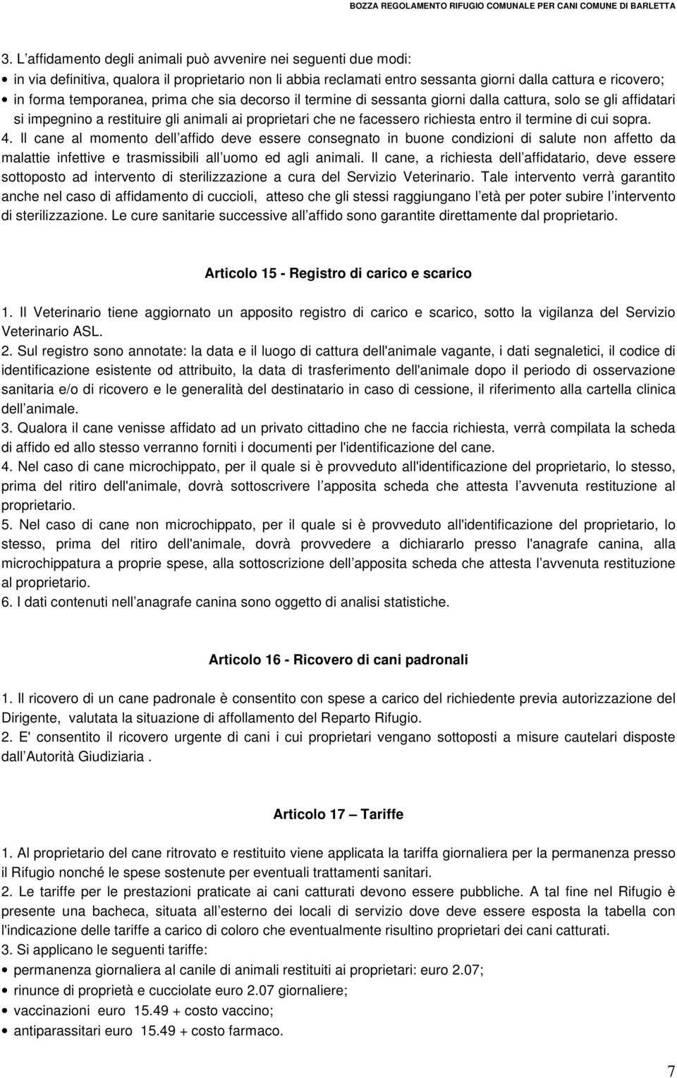 di cui sopra. 4. Il cane al momento dell affido deve essere consegnato in buone condizioni di salute non affetto da malattie infettive e trasmissibili all uomo ed agli animali.