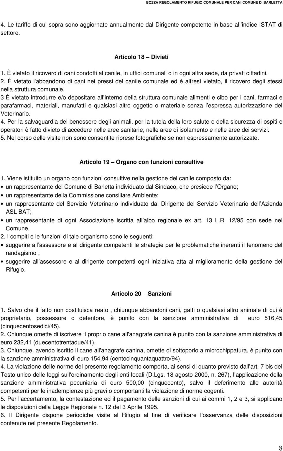 È vietato l'abbandono di cani nei pressi del canile comunale ed è altresì vietato, il ricovero degli stessi nella struttura comunale.