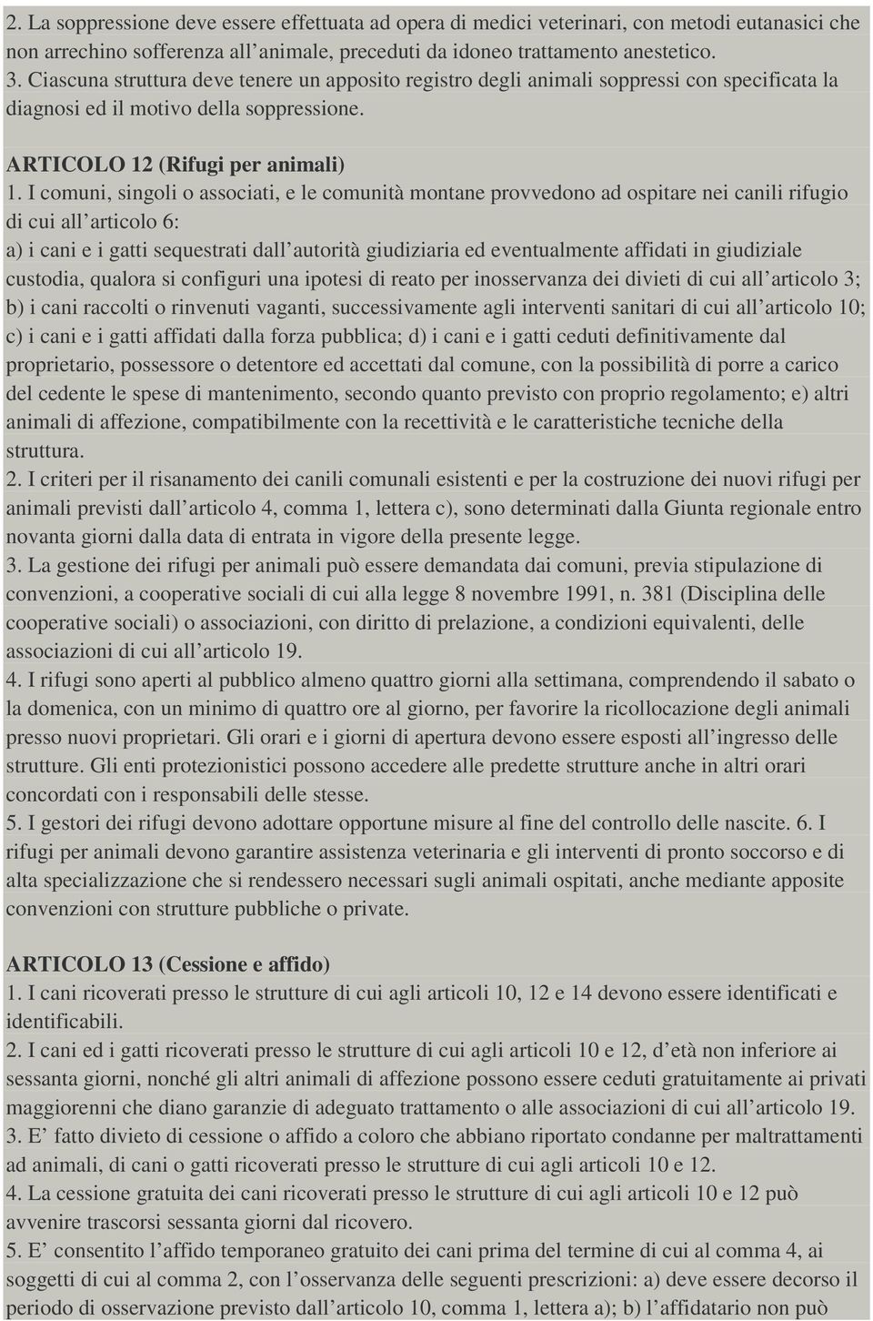 I comuni, singoli o associati, e le comunità montane provvedono ad ospitare nei canili rifugio di cui all articolo 6: a) i cani e i gatti sequestrati dall autorità giudiziaria ed eventualmente