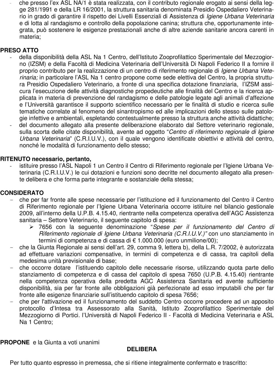 integrata, può sostenere le esigenze prestazionali anche di altre aziende sanitarie ancora carenti in materia; PRESO ATTO - della disponibilità della ASL Na 1 Centro, dell Istituto Zooprofilattico