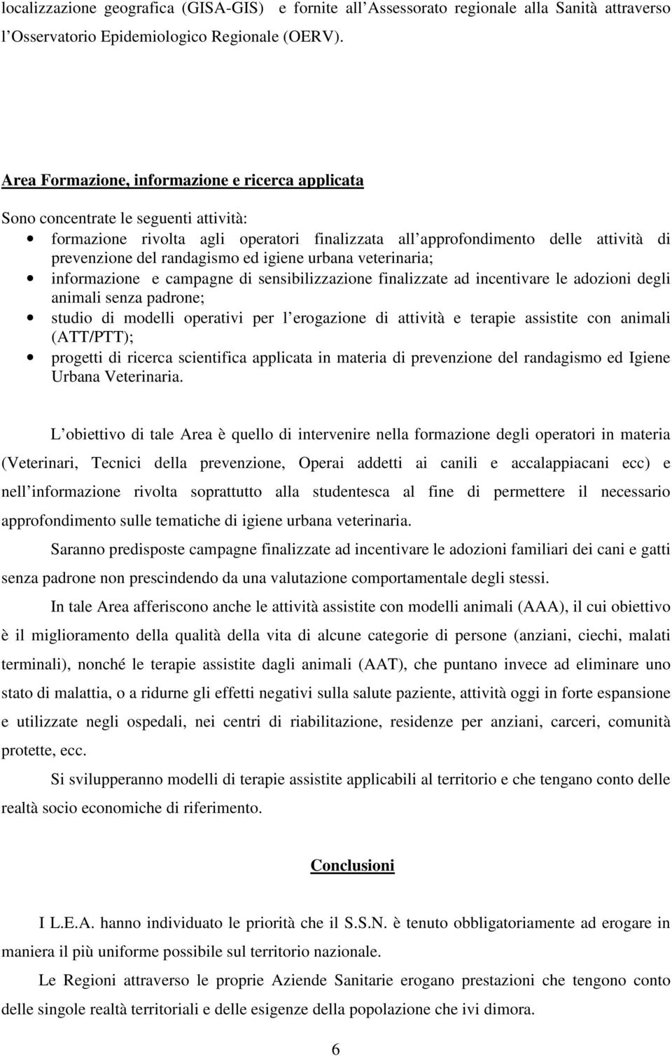 ed igiene urbana veterinaria; informazione e campagne di sensibilizzazione finalizzate ad incentivare le adozioni degli animali senza padrone; studio di modelli operativi per l erogazione di attività