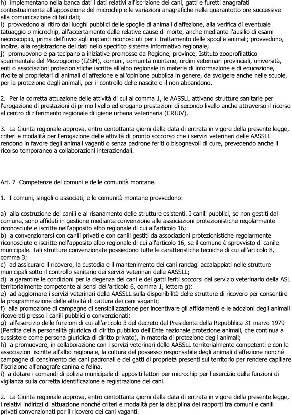 relative cause di morte, anche mediante l'ausilio di esami necroscopici, prima dell'invio agli impianti riconosciuti per il trattamento delle spoglie animali; provvedono, inoltre, alla registrazione