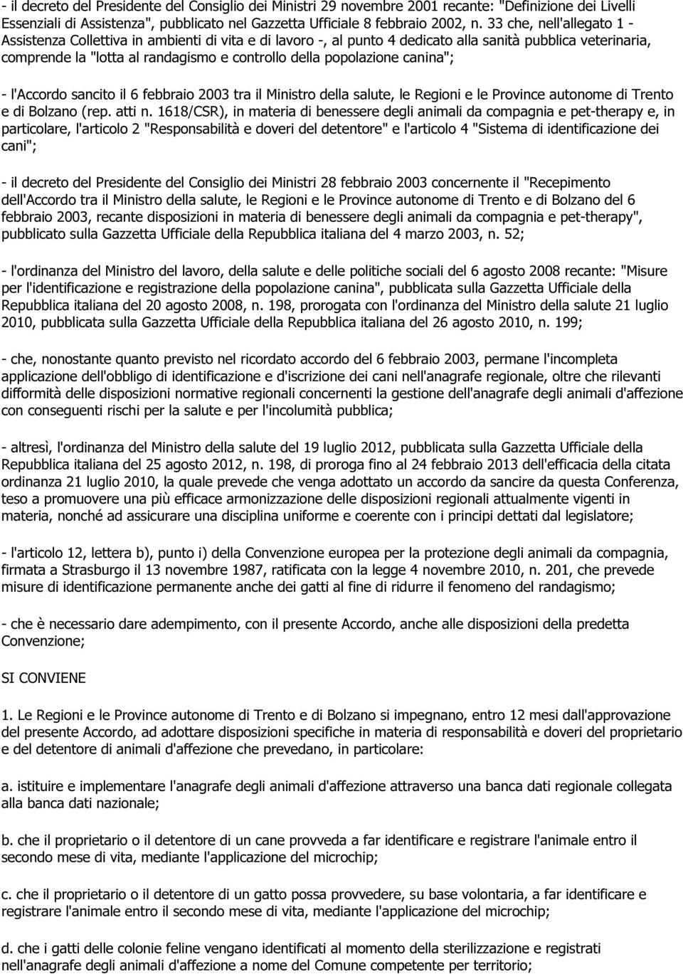 popolazione canina"; - l'accordo sancito il 6 febbraio 2003 tra il Ministro della salute, le Regioni e le Province autonome di Trento e di Bolzano (rep. atti n.