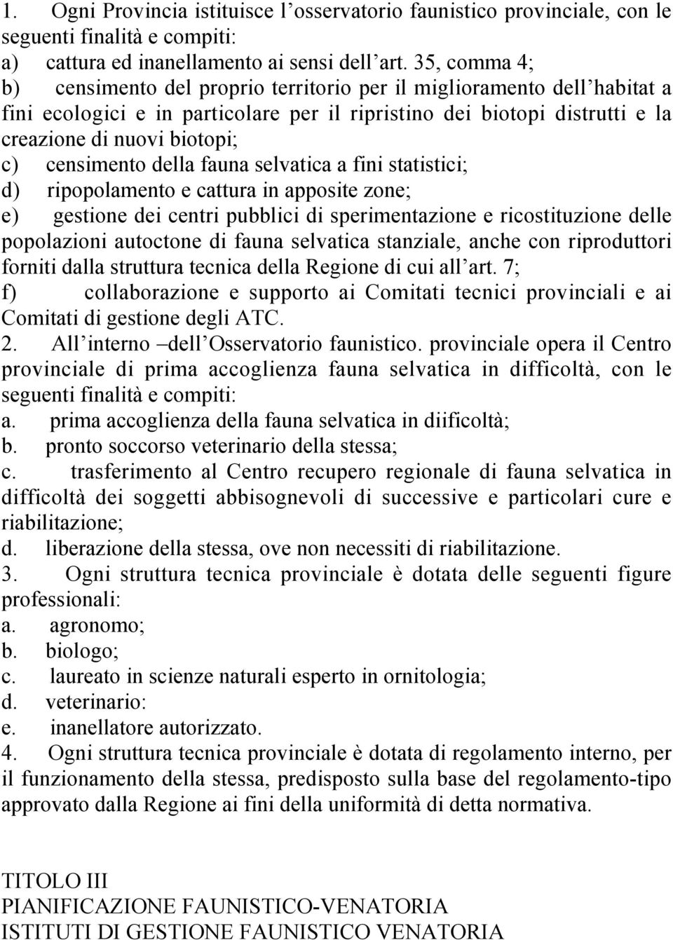 censimento della fauna selvatica a fini statistici; d) ripopolamento e cattura in apposite zone; e) gestione dei centri pubblici di sperimentazione e ricostituzione delle popolazioni autoctone di