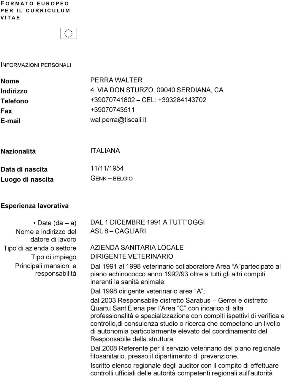 it Nazionalità ITALIANA Data di nascita 11/11/1954 Luogo di nascita GENK BELGIO Esperienza lavorativa Date (da a) Nome e indirizzo del datore di lavoro Tipo di azienda o settore Tipo di impiego