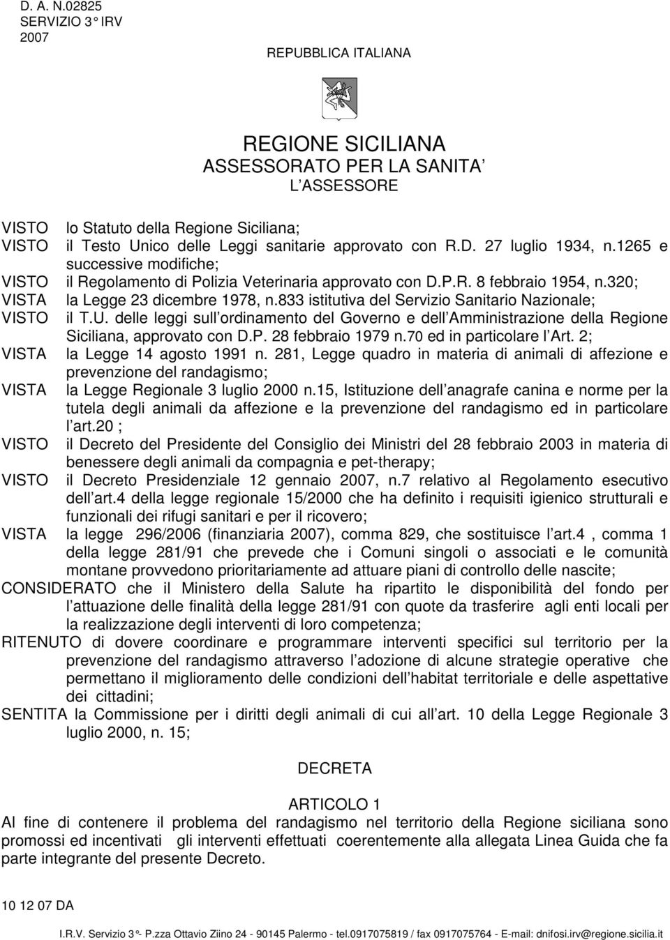 con R.D. 27 luglio 1934, n.1265 e successive modifiche; VISTO il Regolamento di Polizia Veterinaria approvato con D.P.R. 8 febbraio 1954, n.320; VISTA la Legge 23 dicembre 1978, n.