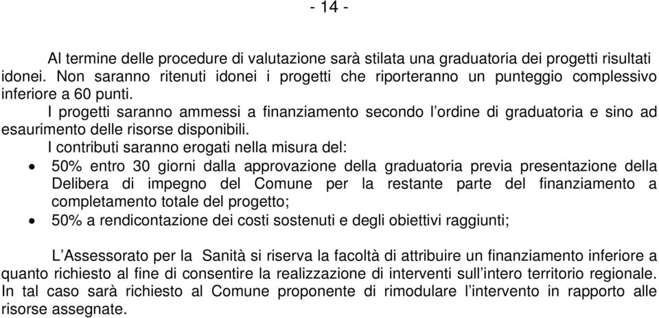 I progetti saranno ammessi a finanziamento secondo l ordine di graduatoria e sino ad esaurimento delle risorse disponibili.