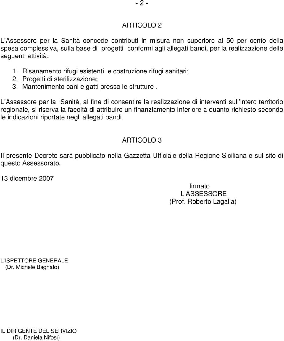 L Assessore per la Sanità, al fine di consentire la realizzazione di interventi sull intero territorio regionale, si riserva la facoltà di attribuire un finanziamento inferiore a quanto richiesto