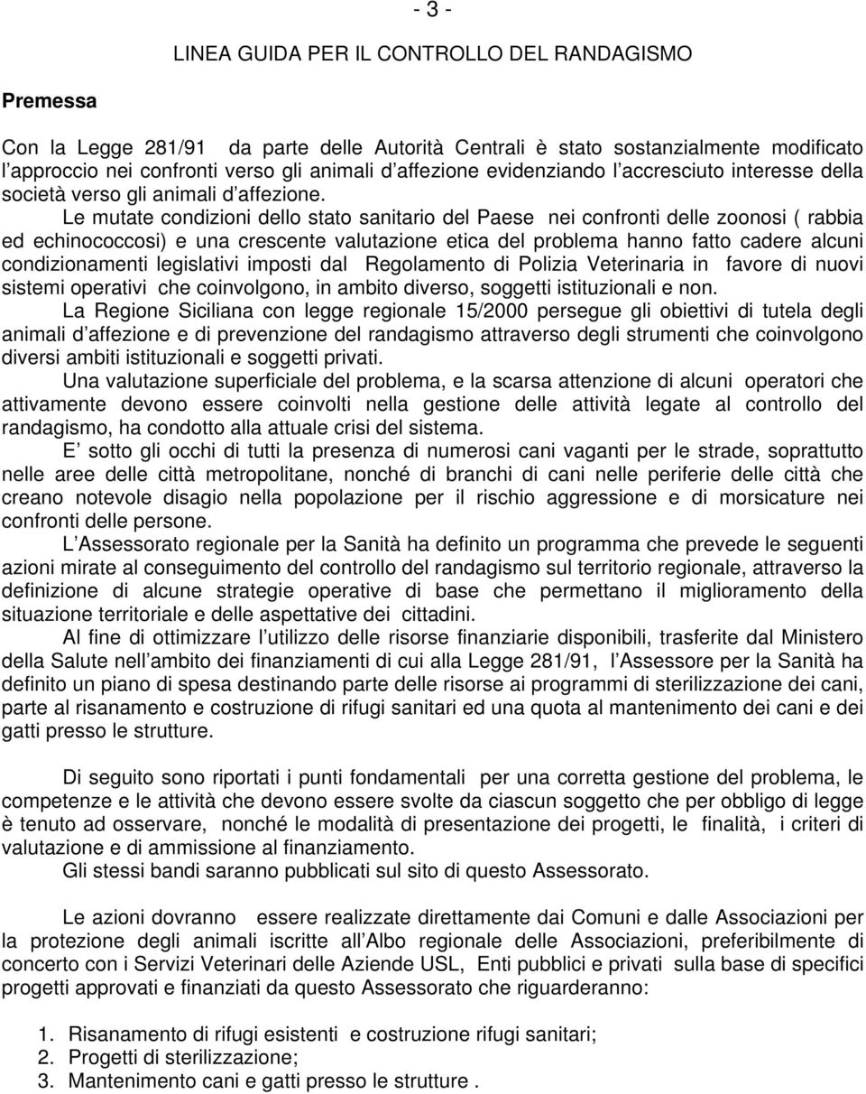 Le mutate condizioni dello stato sanitario del Paese nei confronti delle zoonosi ( rabbia ed echinococcosi) e una crescente valutazione etica del problema hanno fatto cadere alcuni condizionamenti