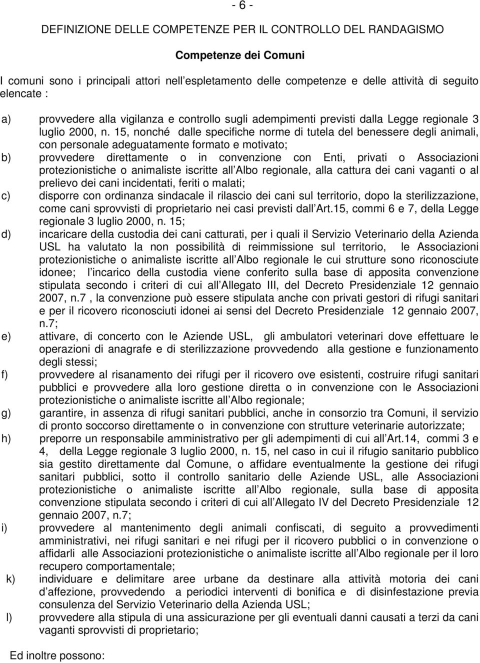 15, nonché dalle specifiche norme di tutela del benessere degli animali, con personale adeguatamente formato e motivato; b) provvedere direttamente o in convenzione con Enti, privati o Associazioni