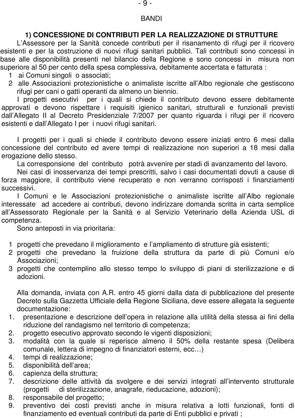 Tali contributi sono concessi in base alle disponibilità presenti nel bilancio della Regione e sono concessi in misura non superiore al 50 per cento della spesa complessiva, debitamente accertata e