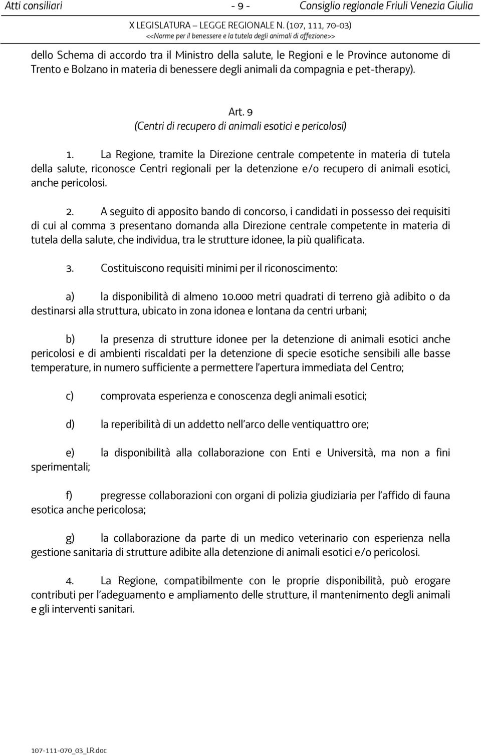 La Regione, tramite la Direzione centrale competente in materia di tutela della salute, riconosce Centri regionali per la detenzione e/o recupero di animali esotici, anche pericolosi. 2.