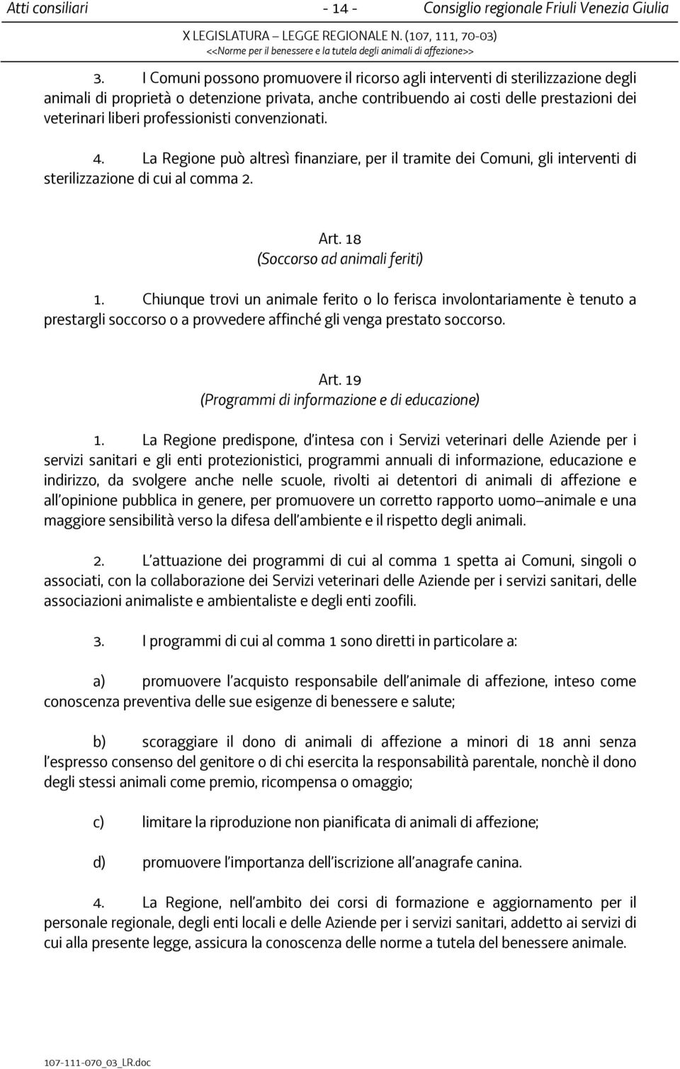 professionisti convenzionati. 4. La Regione può altresì finanziare, per il tramite dei Comuni, gli interventi di sterilizzazione di cui al comma 2. Art. 18 (Soccorso ad animali feriti) 1.