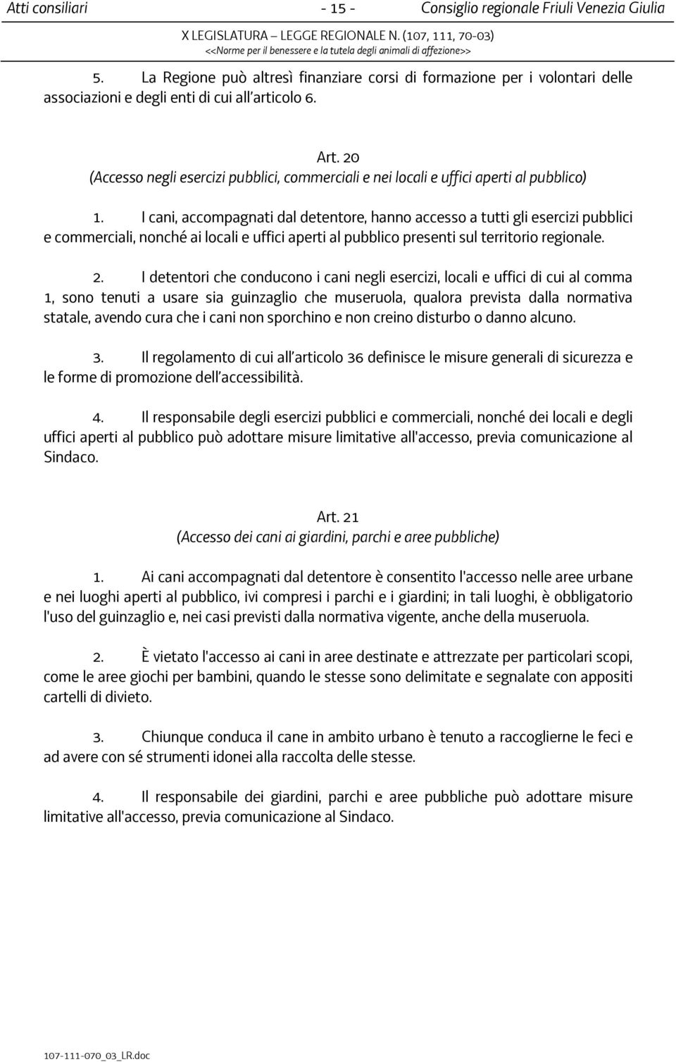 I cani, accompagnati dal detentore, hanno accesso a tutti gli esercizi pubblici e commerciali, nonché ai locali e uffici aperti al pubblico presenti sul territorio regionale. 2.