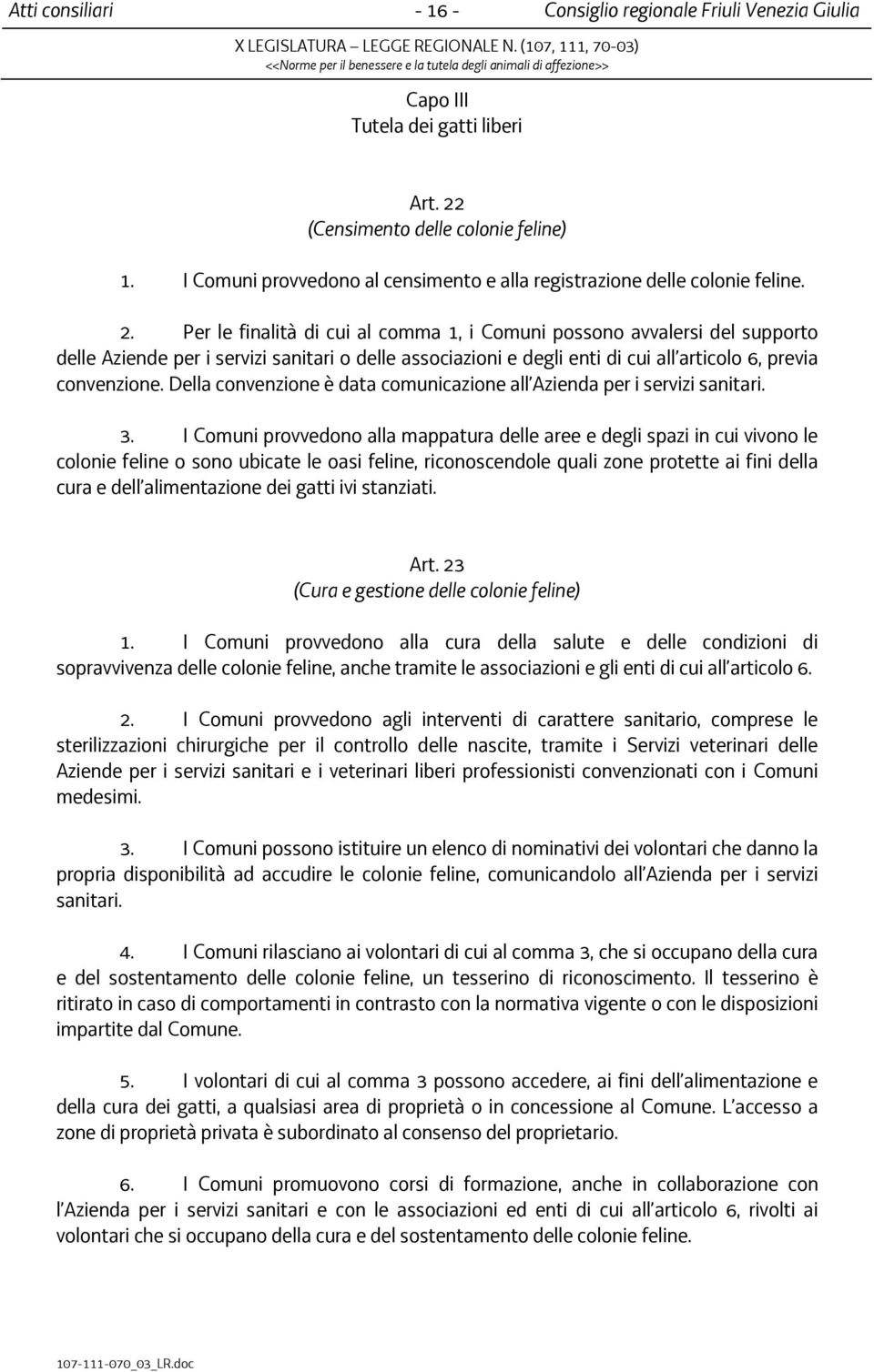 Per le finalità di cui al comma 1, i Comuni possono avvalersi del supporto delle Aziende per i servizi sanitari o delle associazioni e degli enti di cui all articolo 6, previa convenzione.