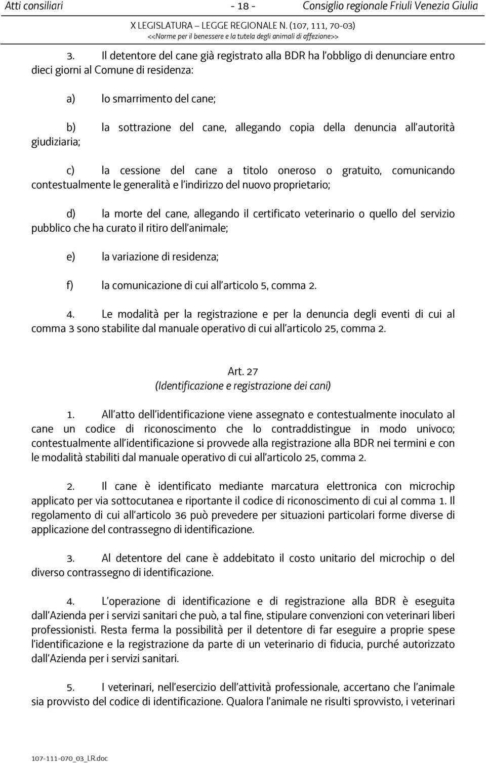 denuncia all autorità giudiziaria; c) la cessione del cane a titolo oneroso o gratuito, comunicando contestualmente le generalità e l indirizzo del nuovo proprietario; d) la morte del cane, allegando