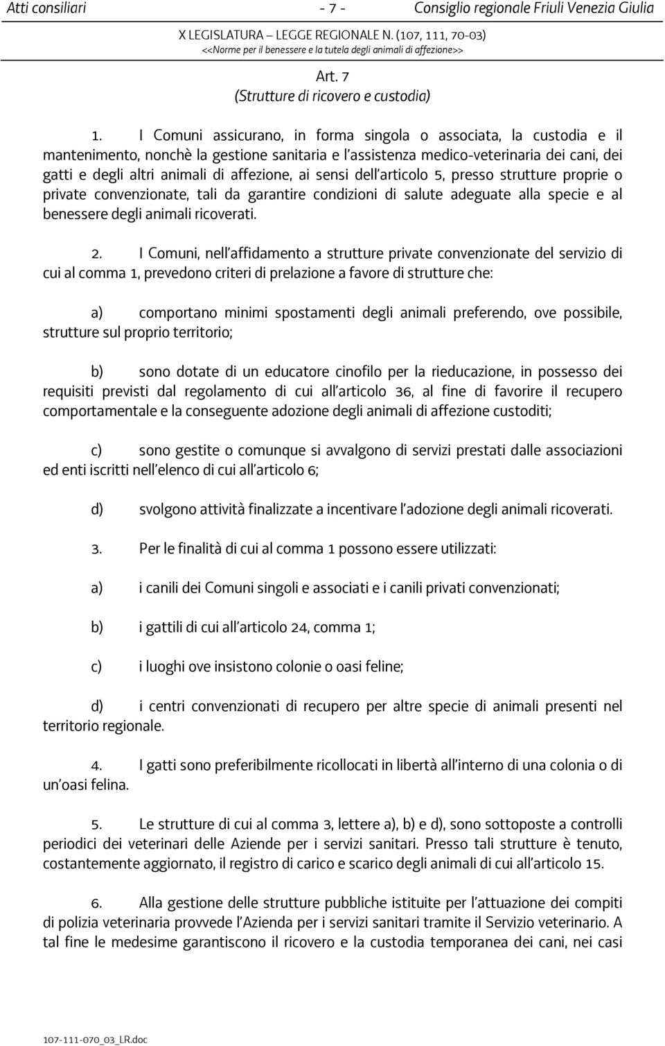 affezione, ai sensi dell articolo 5, presso strutture proprie o private convenzionate, tali da garantire condizioni di salute adeguate alla specie e al benessere degli animali ricoverati. 2.