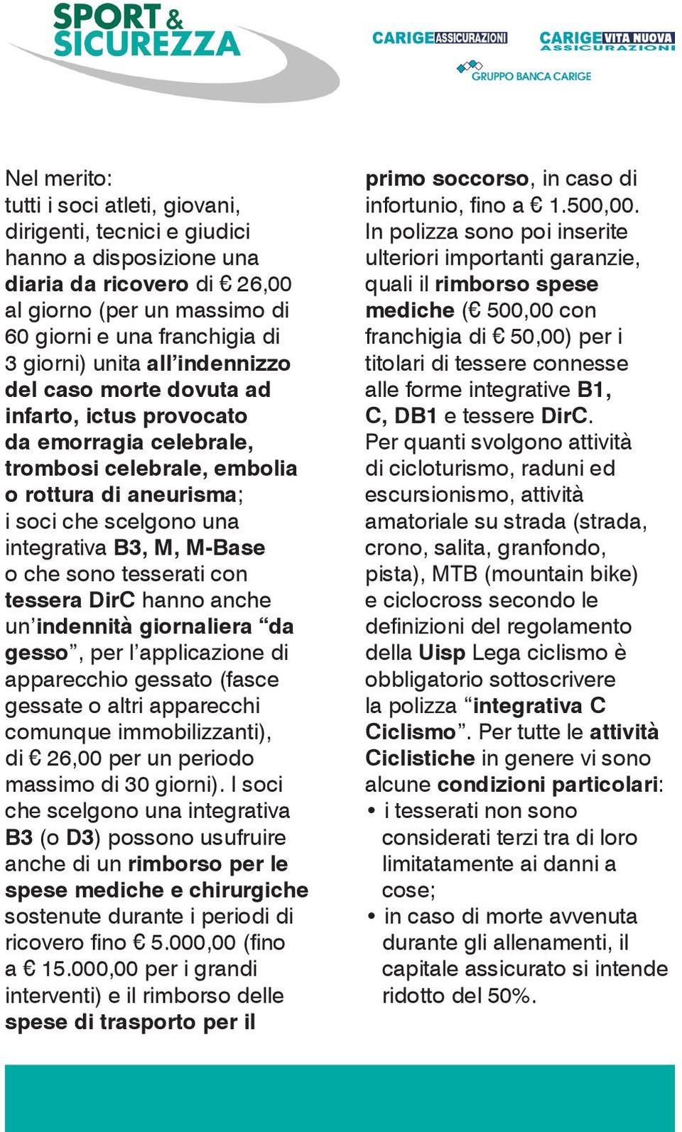 tesserati con tessera DirC hanno anche un indennità giornaliera da gesso, per l applicazione di apparecchio gessato (fasce gessate o altri apparecchi comunque immobilizzanti), di 26,00 per un periodo