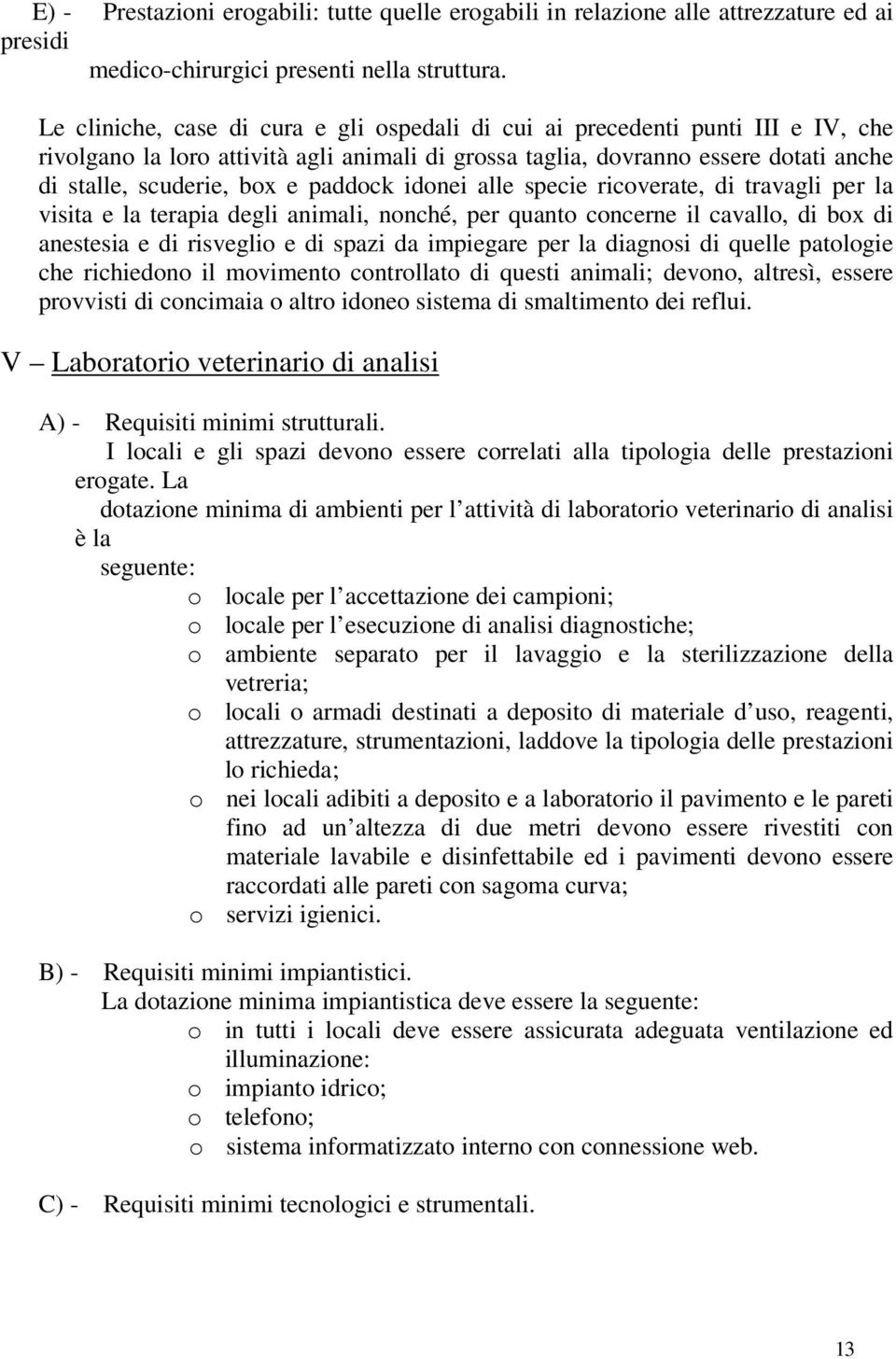 paddock idonei alle specie ricoverate, di travagli per la visita e la terapia degli animali, nonché, per quanto concerne il cavallo, di box di anestesia e di risveglio e di spazi da impiegare per la