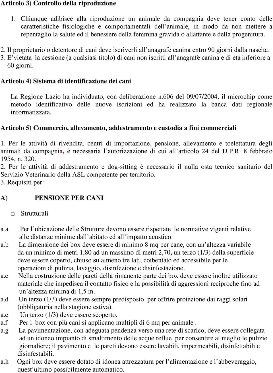 benessere della femmina gravida o allattante e della progenitura. 2. Il proprietario o detentore di cani deve iscriverli all anagrafe canina entro 90 giorni dalla nascita. 3.