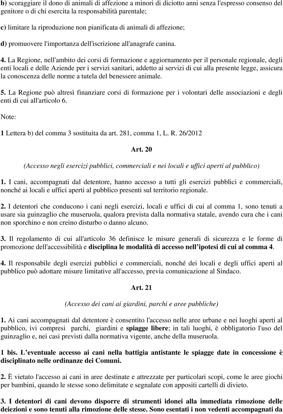 La Regione, nell'ambito dei corsi di formazione e aggiornamento per il personale regionale, degli enti locali e delle Aziende per i servizi sanitari, addetto ai servizi di cui alla presente legge,