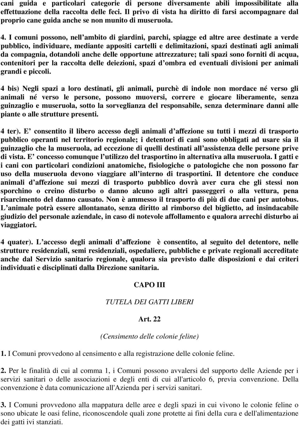 I comuni possono, nell ambito di giardini, parchi, spiagge ed altre aree destinate a verde pubblico, individuare, mediante appositi cartelli e delimitazioni, spazi destinati agli animali da