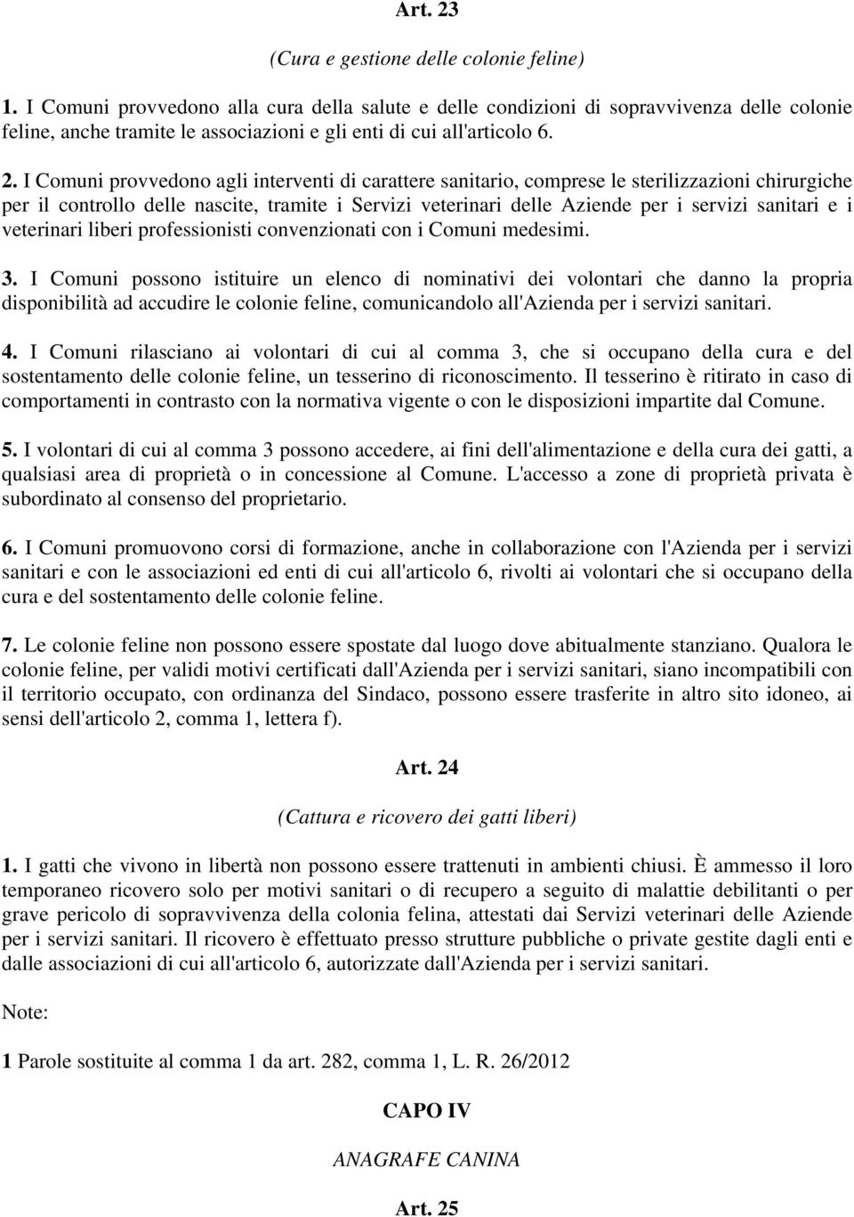 I Comuni provvedono agli interventi di carattere sanitario, comprese le sterilizzazioni chirurgiche per il controllo delle nascite, tramite i Servizi veterinari delle Aziende per i servizi sanitari e