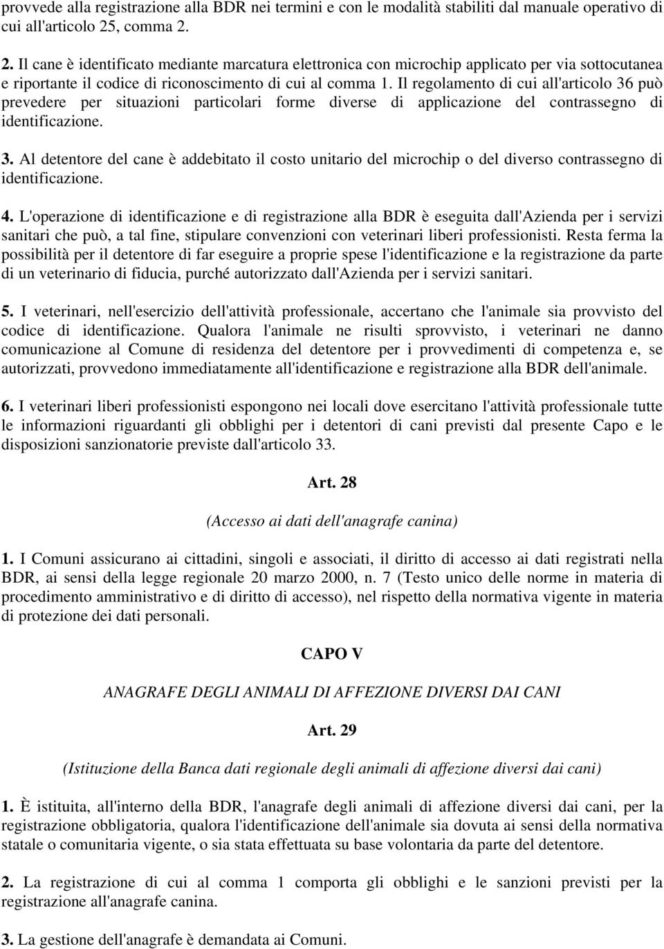 Il regolamento di cui all'articolo 36 può prevedere per situazioni particolari forme diverse di applicazione del contrassegno di identificazione. 3. Al detentore del cane è addebitato il costo unitario del microchip o del diverso contrassegno di identificazione.