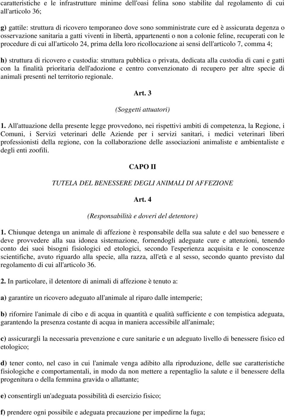 sensi dell'articolo 7, comma 4; h) struttura di ricovero e custodia: struttura pubblica o privata, dedicata alla custodia di cani e gatti con la finalità prioritaria dell'adozione e centro