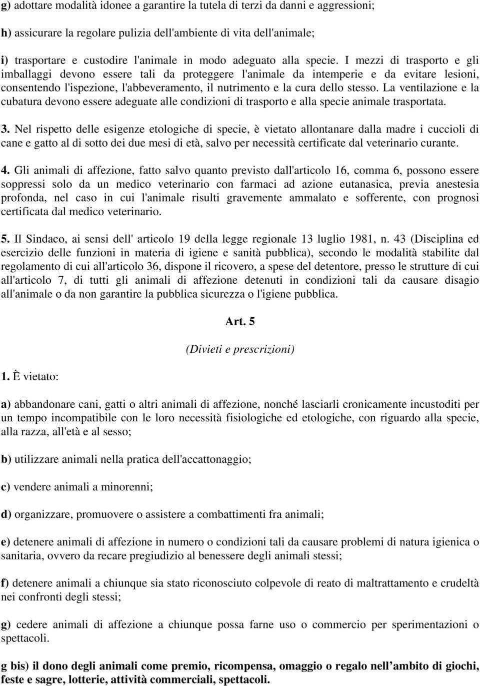 I mezzi di trasporto e gli imballaggi devono essere tali da proteggere l'animale da intemperie e da evitare lesioni, consentendo l'ispezione, l'abbeveramento, il nutrimento e la cura dello stesso.